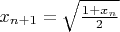 $x_{n+1} = \sqrt{\frac{1+x_n}{2}}$