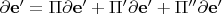 $\partial {\mathbf{e'}} = \Pi \partial {\mathbf{e'}} + \Pi '\partial {\mathbf{e'}} + \Pi ''\partial {\mathbf{e'}}$