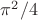 ${\pi}^{2}/4$