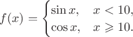 $f(x) = \begin{cases} \sin x, & x < 10, \\ \cos x, & x \geqslant 10. \end{cases}$