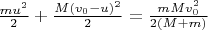 $\frac{m u^2}{2} + \frac{M (v_0 - u)^2}{2} = \frac{m M v_0^2}{2 (M + m)}$