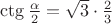 $\ctg{\alpha\over2}=\sqrt3\cdot{2\over3}$