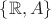 $\{\mathbb{R}, A\}$