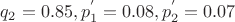 $q_2 =0.85, p_1^{'}=0.08, p_2^{'} =0.07$