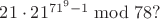 $21\cdot21^{71^9-1}\bmod78?$