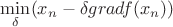 $\min\limits_{\delta} (x_n - \delta grad f(x_n))$