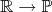 $ \mathbb_{R} \rightarrow P$