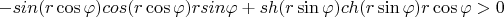 $-sin (r\cos \varphi )cos(r\cos \varphi )rsin \varphi+sh(r\sin \varphi )ch(r\sin \varphi )r\cos \varphi > 0