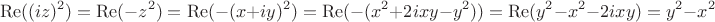 $$\operatorname{Re}((iz)^2) = \operatorname{Re}(-z^2) = \operatorname{Re}(-(x+iy)^2) = \operatorname{Re}(-(x^2+2ixy-y^2))= \operatorname{Re}(y^2-x^2-2ixy) = y^2-x^2$$