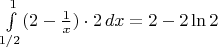 $\int\limits_{1/2}^1(2-\frac1x)\cdot 2\,dx=2-2\ln 2$