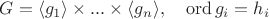 $G = \langle g_1\rangle \times ... \times \langle g_n \rangle, \quad \operatorname{ord} g_i = h_i$