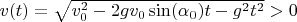 $v(t)=\sqrt{v_0^2-2gv_0\sin(\alpha_0)t-g^2t^2}>0$