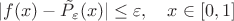 $|f(x)-\tilde P_\varepsilon(x)|\le \varepsilon,\quad x\in[0,1]$