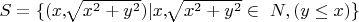 $ S=\{(x, \sqrt[]{x^2+y^2}) | x, \sqrt[]{x^2+y^2} \in\ N, (y \le x) \}$