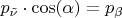 $p_{\tilde{\nu}}\cdot\cos(\alpha)=p_{\beta}$