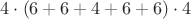 $4 \cdot (6 + 6 + 4 + 6 + 6)  \cdot 4$