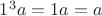 $1^3 a = 1a = a$