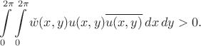 $$
\int\limits_0^{2\pi}\int\limits_0^{2\pi}\check{w}(x,y)u(x,y)\overline{u(x,y)}\,dx\,dy>0.
$$