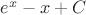 $e^x-x+C$