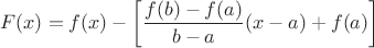 $$
F(x) = f(x) - \left[ \frac{f(b) - f(a)}{b - a} (x - a) + f(a) \right]
$$