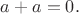 $a+a=0.$