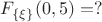 $F_{\{\xi\}}(0,5) = ?$