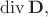 $\operatorname{div}\mathbf{D},$