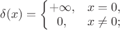 $\delta(x)=\left\{\begin{matrix}
   +\infty, & x=0, \\
   0, & x\ne 0; \\
\end{matrix}\right$