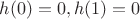 $h(0)=0, h(1)=0$ $h(0)=0, h(1)=0$