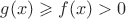 $g(x)\geqslant f(x)>0$