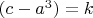 $(c-a^3)=k$