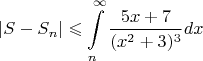 $$|S-S_{n}| \leqslant \int\limits_{n}^{\infty}\frac{5x+7}{(x^2+3)^3} dx$$