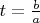 $t= \frac{b}{a}$