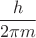 $$\frac h {2\pi m}$$