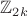 $\mathbb{Z}_{2k}$