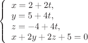 $
\left\{ \begin{array}{l}
x=2+2t,\\
y=5+4t,\\
z=-4+4t,\\
x+2y+2z+5=0
\end{array} \right.
$