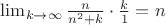 $\lim_{k \rightarrow \infty}\frac{n}{n^2+k}\cdot\frac{k}{1}=n$