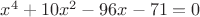 $x^4+10x^2-96x-71=0$ $x^4+10x^2-96x-71=0$