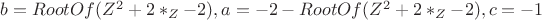${b = RootOf(Z^2+2*_Z-2), a = -2-RootOf(Z^2+2*_Z-2), c = -1}$