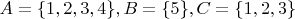 $A=\{1,2,3,4\}, B=\{5\}, C=\{1,2,3\}$