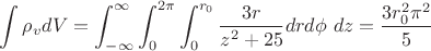$$\int{\rho_vdV}=\int_{-\infty}^{\infty}{\int_0^{2\pi}{\int_0^{r_0}{\frac{3r}{z^2+25}dr d\phi\ dz}}}=\frac{3r_0^2 \pi^2}{5}$$