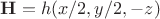 $\mathbf{H} = h(x/2, y/2, -z)$