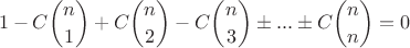 $$1-C \binom{n}{1} + C \binom{n}{2} - C \binom{n}{3} \pm ... \pm C \binom{n}{n} = 0$$
