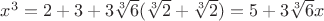$x^3=2+3+3\sqrt[3]6(\sqrt[3]2+\sqrt[3]2)=5+3\sqrt[3]6x$
