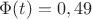 $\Phi(t)=0,49$