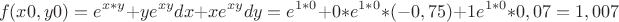 $$ f(x0,y0)=e^{x*y}+ye^{xy}dx+xe^{xy}dy=e^{1*0}+0*e^{1*0}*(-0,75)+1e^{1*0}*0,07=1,007$$