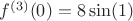 $f^{(3)}(0)=8\sin(1)$