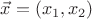 $\vec x = (x_1, x_2)$