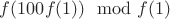 $f(100f(1)) \mod f(1)$