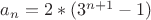$a_n=2*(3^{n+1}-1)$